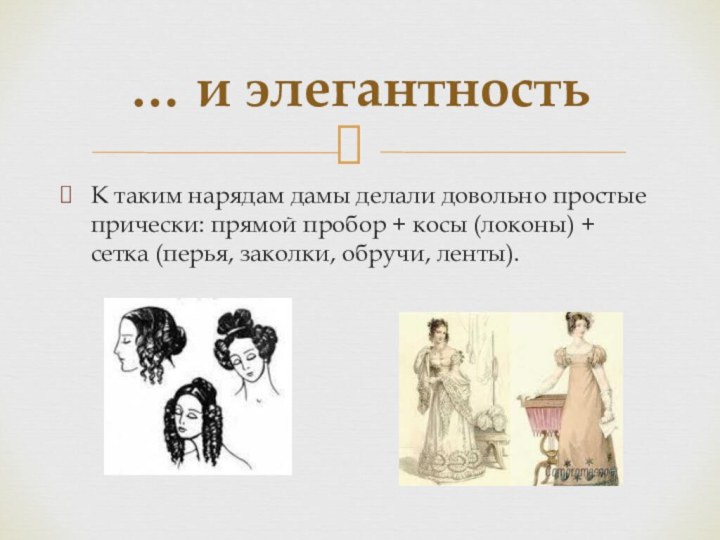 К таким нарядам дамы делали довольно простые прически: прямой пробор + косы