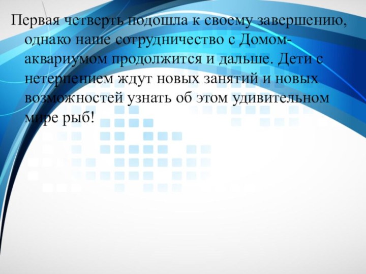 Первая четверть подошла к своему завершению, однако наше сотрудничество с Домом-аквариумом продолжится