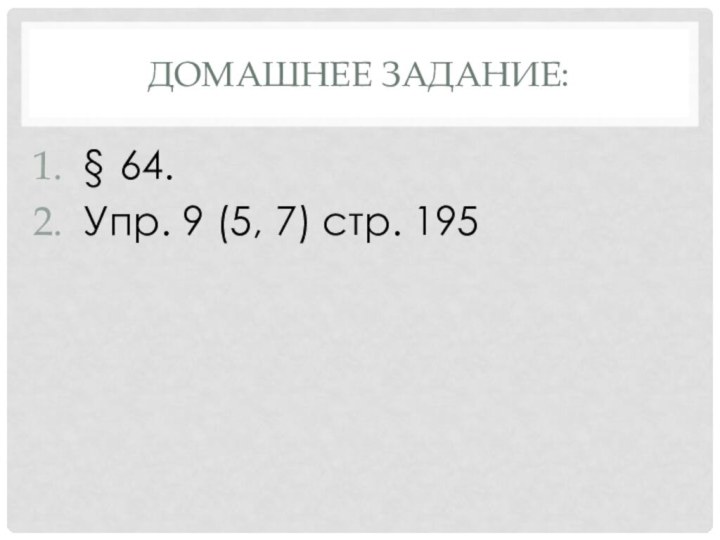 Домашнее задание:§ 64.Упр. 9 (5, 7) стр. 195