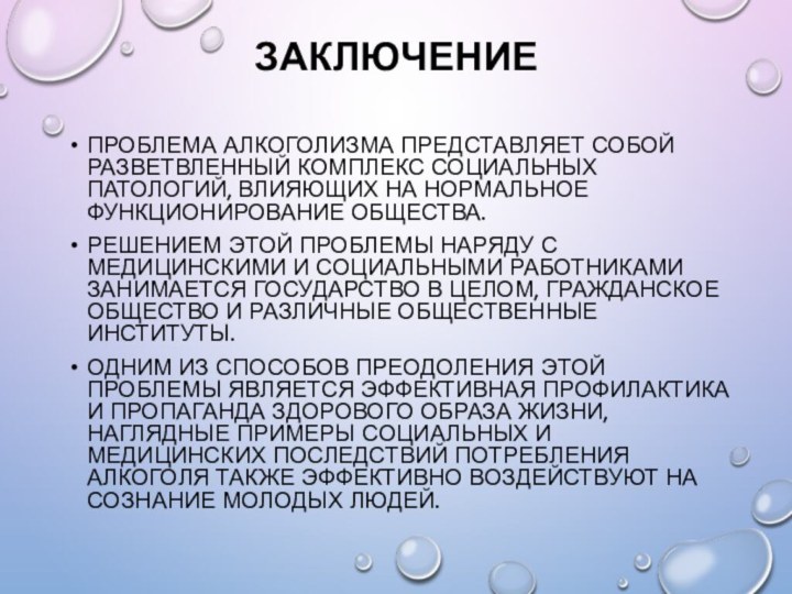 ЗАКЛЮЧЕНИЕ ПРОБЛЕМА АЛКОГОЛИЗМА ПРЕДСТАВЛЯЕТ СОБОЙ РАЗВЕТВЛЕННЫЙ КОМПЛЕКС СОЦИАЛЬНЫХ ПАТОЛОГИЙ, ВЛИЯЮЩИХ НА НОРМАЛЬНОЕ