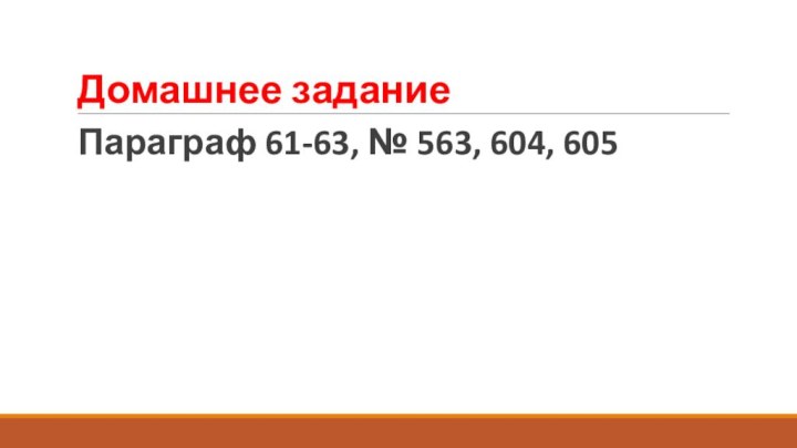 Домашнее заданиеПараграф 61-63, № 563, 604, 605