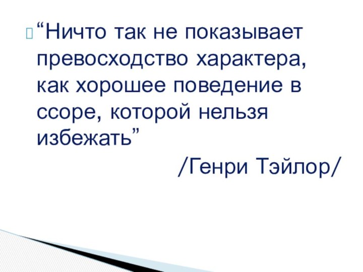 “Ничто так не показывает превосходство характера, как хорошее поведение в ссоре, которой нельзя избежать”/Генри Тэйлор/