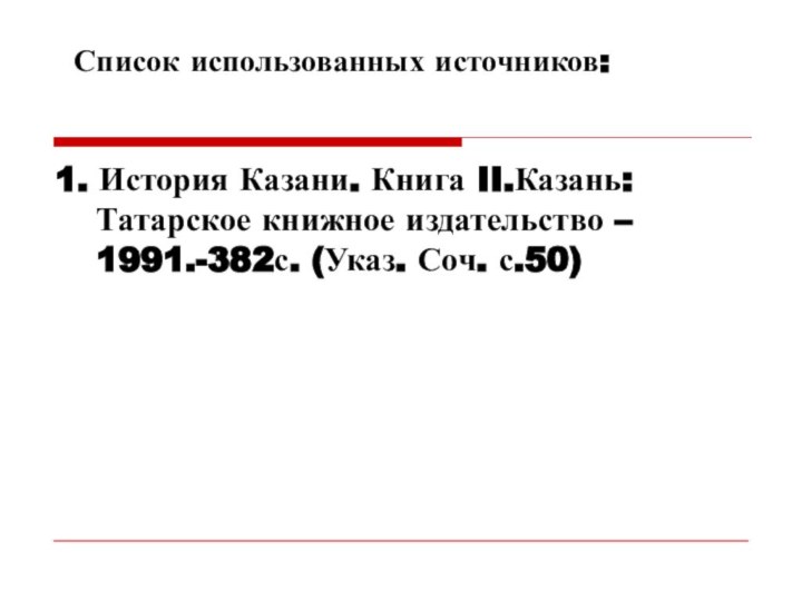 Список использованных источников: 1. История Казани. Книга II.Казань: Татарское книжное