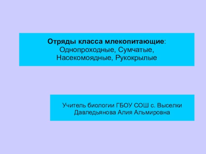 Отряды класса млекопитающие:  Однопроходные, Сумчатые,  Насекомоядные, Рукокрылые