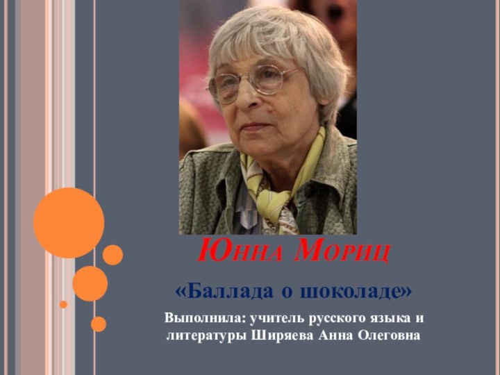 Юнна Мориц«Баллада о шоколаде»Выполнила: учитель русского языка и литературы Ширяева Анна Олеговна