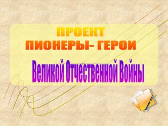 Проект Пионеры -герои Великой Отечественной войны