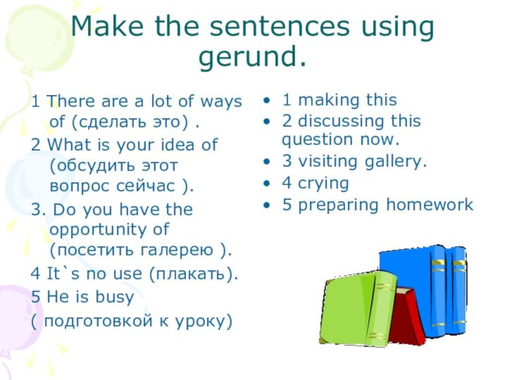 Make the sentences using gerund.1 There are a lot of ways of