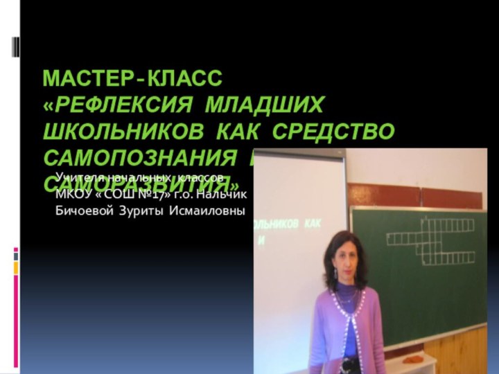 МАСТЕР-КЛАСС   «РЕФЛЕКСИЯ МЛАДШИХ ШКОЛЬНИКОВ КАК СРЕДСТВО САМОПОЗНАНИЯ И САМОРАЗВИТИЯ»Учителя начальных