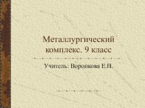 Урок в 9 классе. Тема Металлургический комплекс. Презентация.