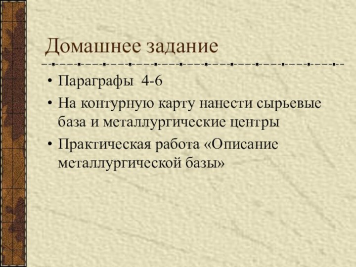 Домашнее заданиеПараграфы 4-6На контурную карту нанести сырьевые база и металлургические центрыПрактическая работа «Описание металлургической базы»