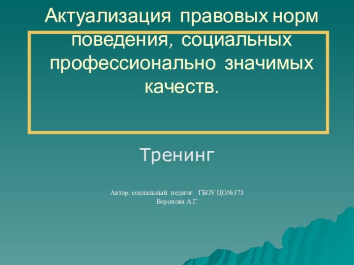 Актуализация правовых норм поведения, социальных профессионально значимых качеств. ТренингАвтор: социальный педагог  ГБОУ ЦО№173Воронова А.Г.