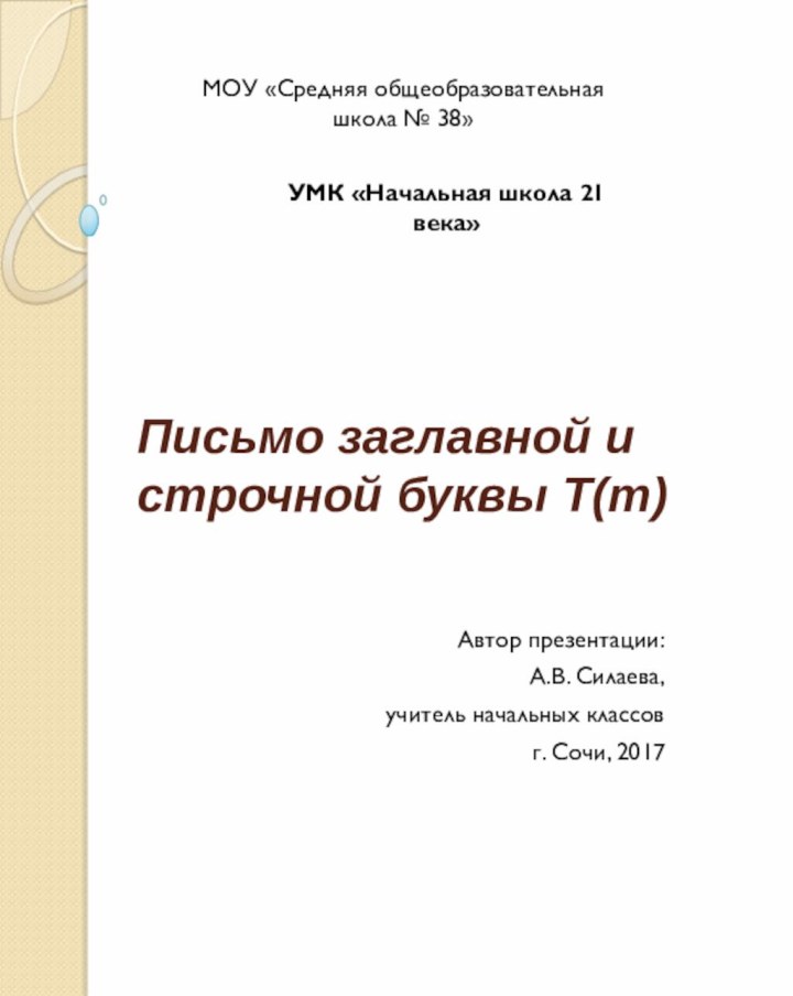 Письмо заглавной и строчной буквы Т(т)Автор презентации:А.В. Силаева,учитель начальных классовг. Сочи, 2017УМК