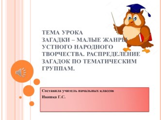 Презентация : Загадки – малые жанры устного народного творчества. Распределение загадок по тематическим группам