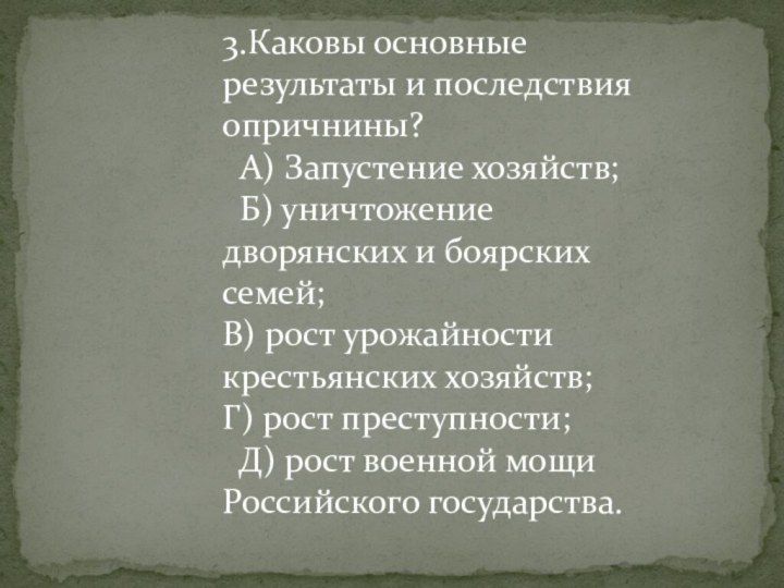 3.Каковы основные результаты и последствия опричнины? A) Запустение хозяйств; Б) уничтожение дворянских