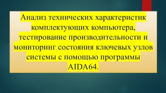 Анализ технических характеристик комплектующих компьютера, тестирование производительности и мониторинг состояния ключевых узлов системы с помощью программы AIDA64.