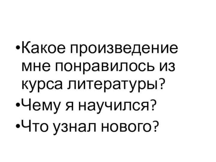 Какое произведение мне понравилось из курса литературы?Чему я научился?Что узнал нового?