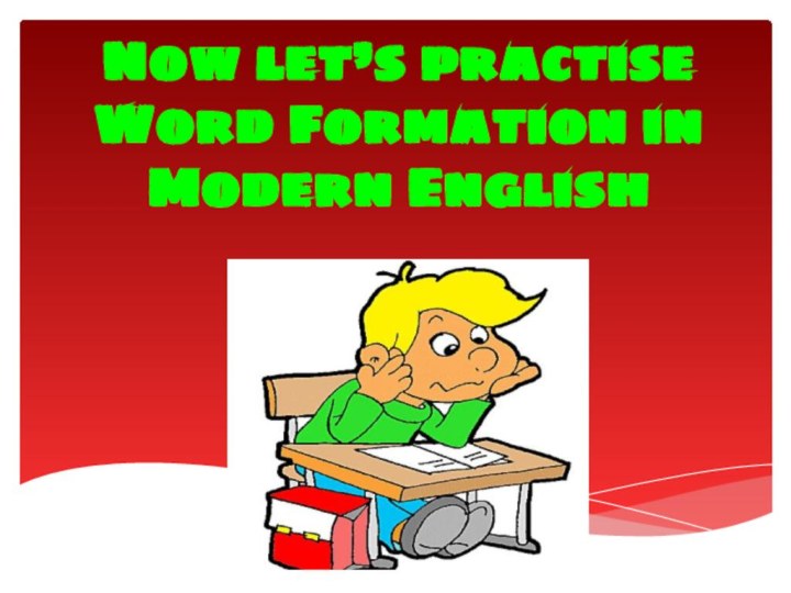 Now let’s practise Word Formation in Modern English