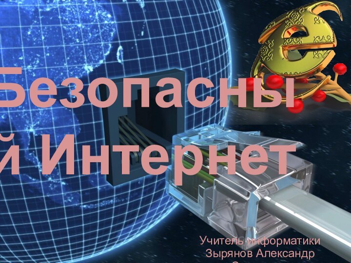 Безопасный ИнтернетУчитель информатики Зырянов Александр Сергеевич