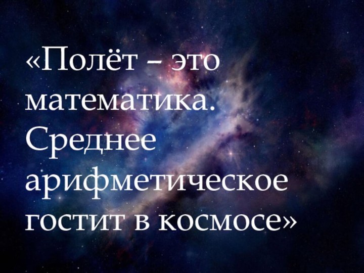 «Полёт – это математика. Среднее арифметическое гостит в космосе»