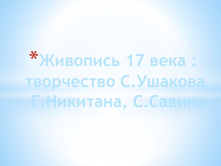 Живопись 17 века : творчество С.Ушакова,Г.Никитана, С.Савина