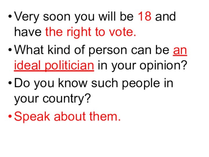 Very soon you will be 18 and have the right to vote.What