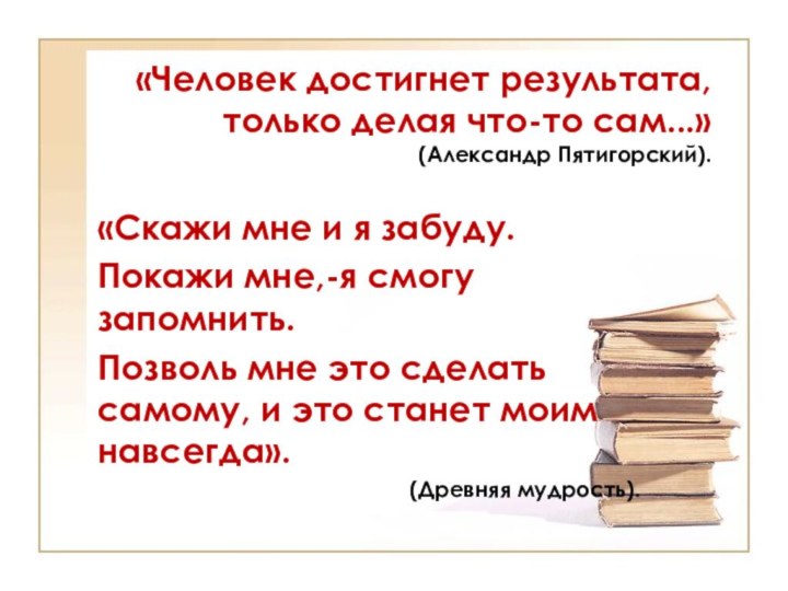 «Человек достигнет результата, только делая что-то сам...» (Александр Пятигорский).