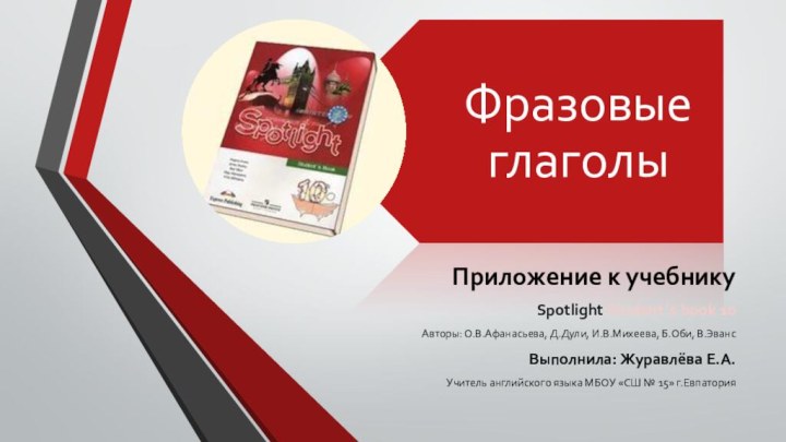 Приложение к учебнику Spotlight Student`s book 10Авторы: О.В.Афанасьева, Д.Дули, И.В.Михеева, Б.Оби, В.ЭвансВыполнила: