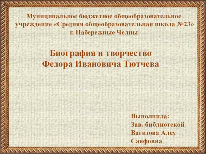 Муниципальное бюджетное общеобразовательное учреждение «Средняя общеобразовательная школа №23» г. Набережные ЧелныБиография и