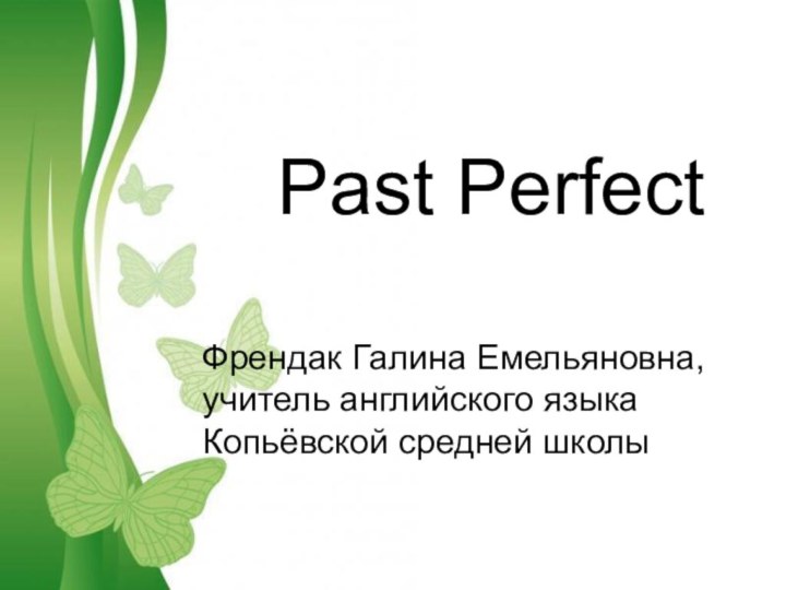 Free Powerpoint TemplatesPast PerfectФрендак Галина Емельяновна, учитель английского языка Копьёвской средней школы