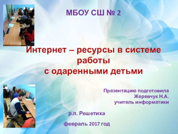 МБОУ СШ № 2Презентацию подготовила Жеревчук Н.А.учитель информатикиИнтернет – ресурсы в системе