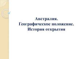 Презентация по географии на тему Австралия. Географическое положение. История открытия (7 класс)