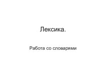 Презентация по русскому на тему: Лексика. Работа со словарями