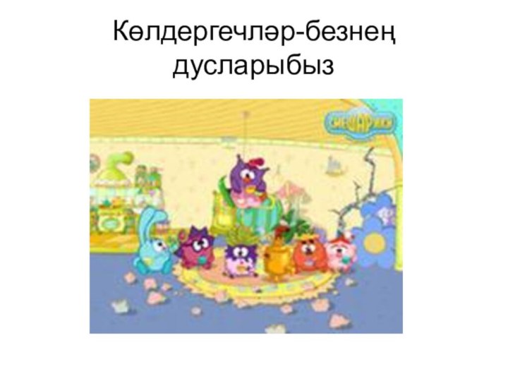 Көлдергечләр-безнең дусларыбыз