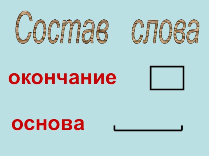 окончаниеСостав  словаоснова