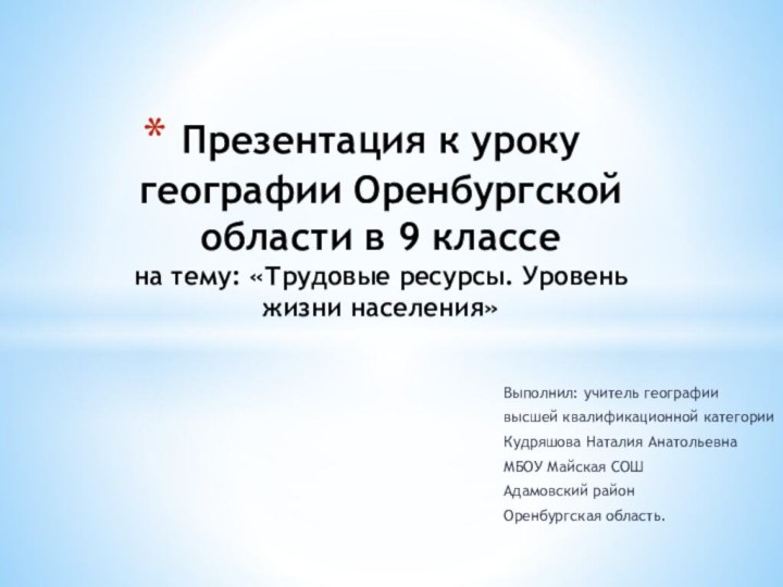 Выполнил: учитель географиивысшей квалификационной категории Кудряшова Наталия АнатольевнаМБОУ Майская СОШАдамовский район Оренбургская