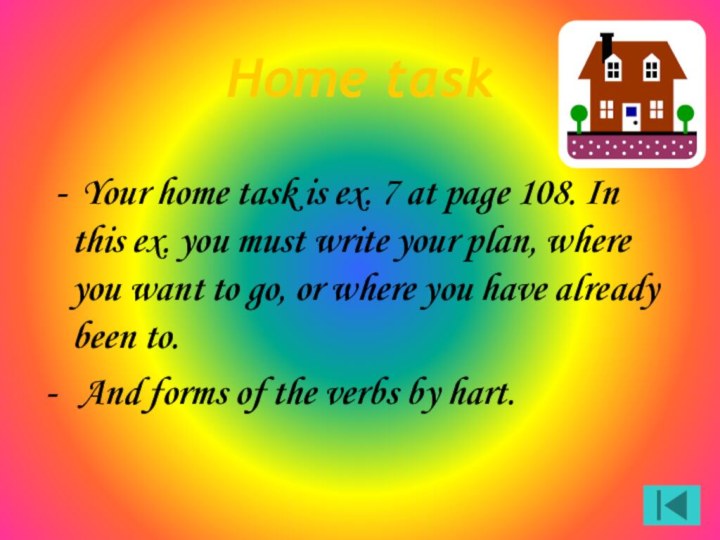 Home task -	Your home task is ex. 7 at page 108. In