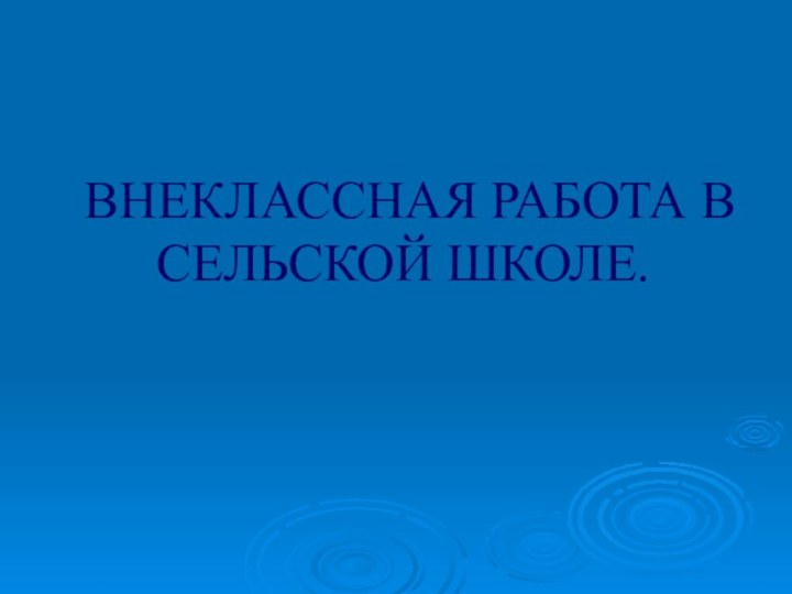 ВНЕКЛАССНАЯ РАБОТА В СЕЛЬСКОЙ ШКОЛЕ.