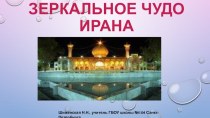 Презентация по географии Зеркальное чудо Ирана (10 класс)