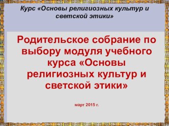 Презентация родительского собрания по выбору модуля по учебному курсу ОРКСЭ