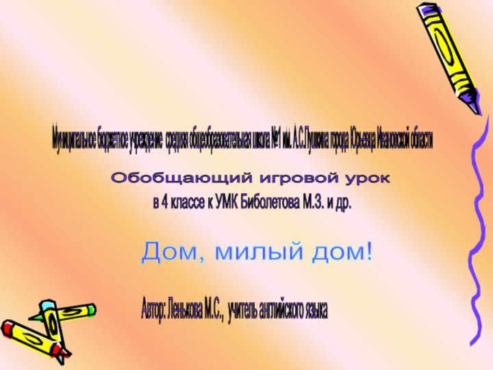 Дом, милый дом! Автор: Ленькова М.С., учитель английского языка Муниципальное бюджетное учреждение