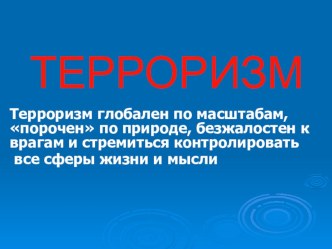 Терроризм глобален по масштабам, порочен по природе, безжалостен к врагам и стремиться контролировать все сферы жизни и мысли