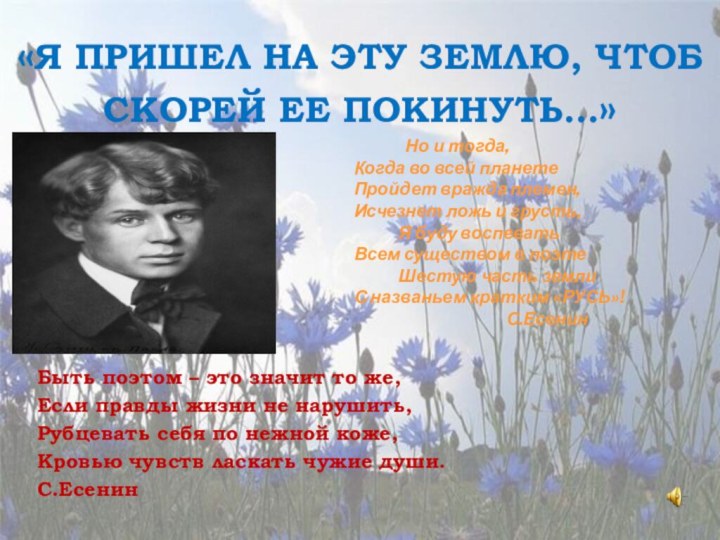 «Я ПРИШЕЛ НА ЭТУ ЗЕМЛЮ, ЧТОБ СКОРЕЙ ЕЕ ПОКИНУТЬ…»Быть поэтом – это