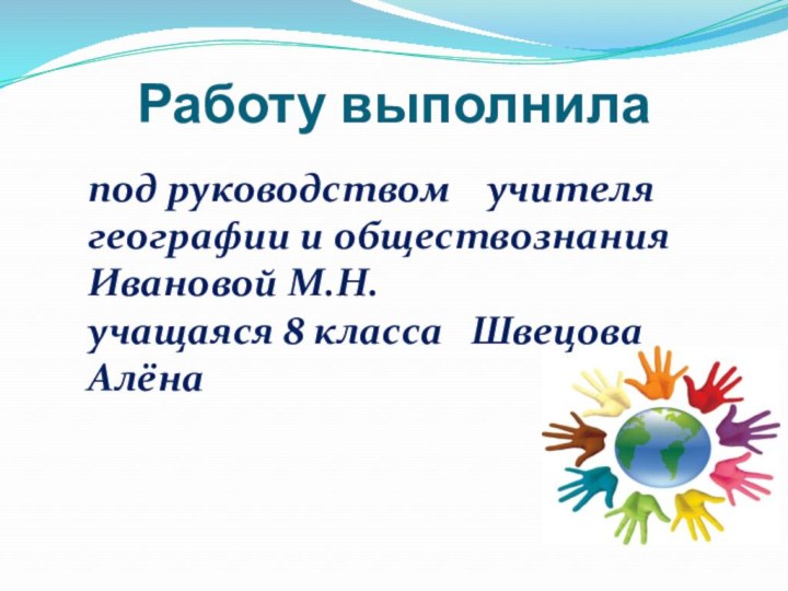 Работу выполнилапод руководством  учителя географии и обществознания Ивановой М.Н. учащаяся 8