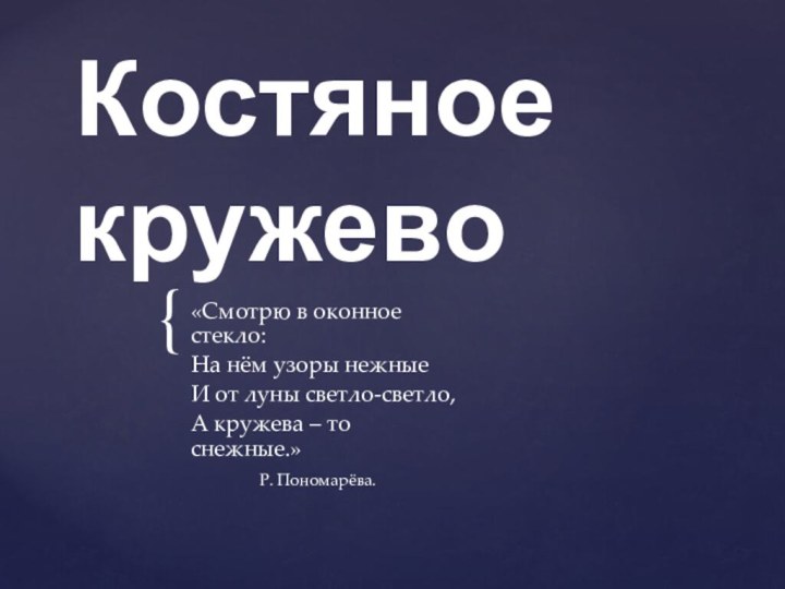 Костяное кружево«Смотрю в оконное стекло:На нём узоры нежные И от луны светло-светло,А