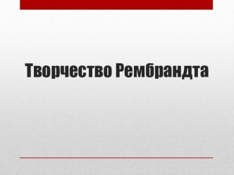 Презентация по ИЗО Творчество Рембрандта