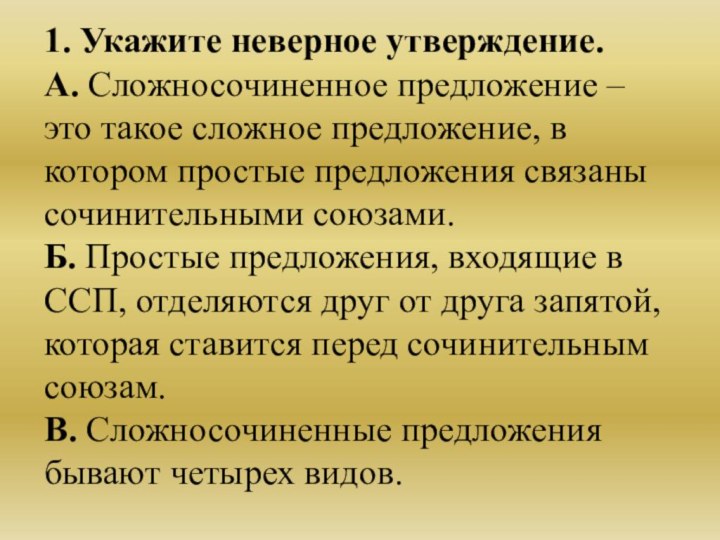 1. Укажите неверное утверждение.А. Сложносочиненное предложение – это такое сложное предложение, в