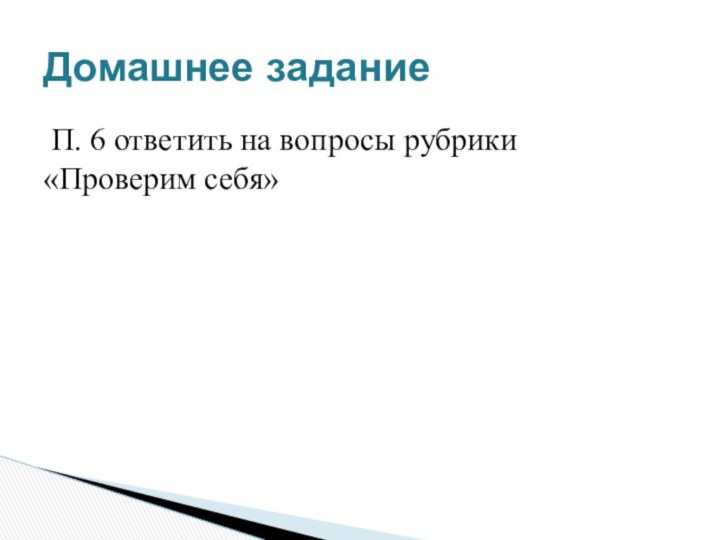 П. 6 ответить на вопросы рубрики «Проверим себя»Домашнее задание