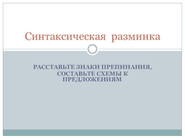 Расставьте знаки препинания,Составьте схемы к предложениям.Синтаксическая разминка