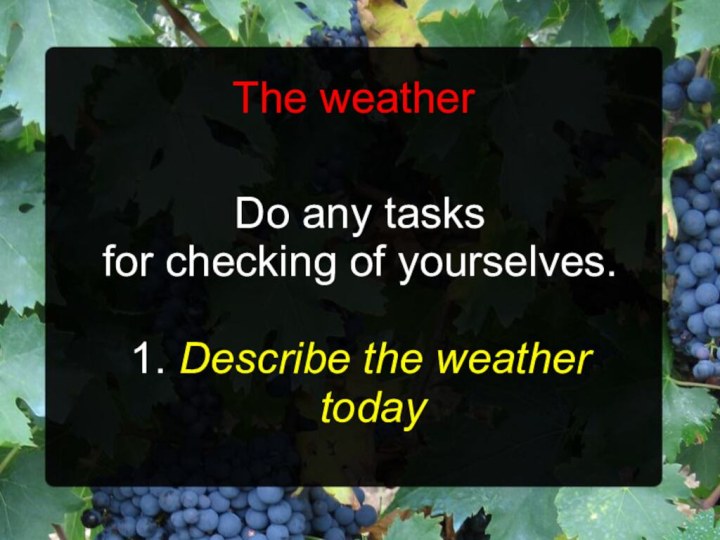 The weatherDo any tasks for checking of yourselves.1. Describe the weather today