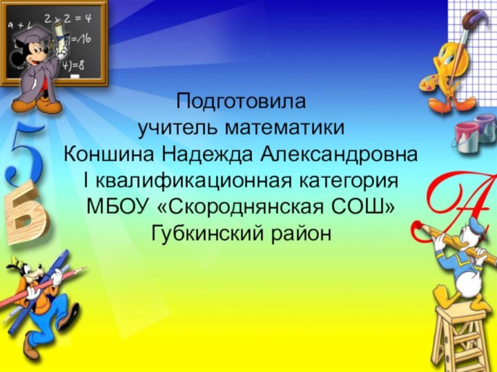 Подготовила  учитель математики  Коншина Надежда Александровна I квалификационная категория